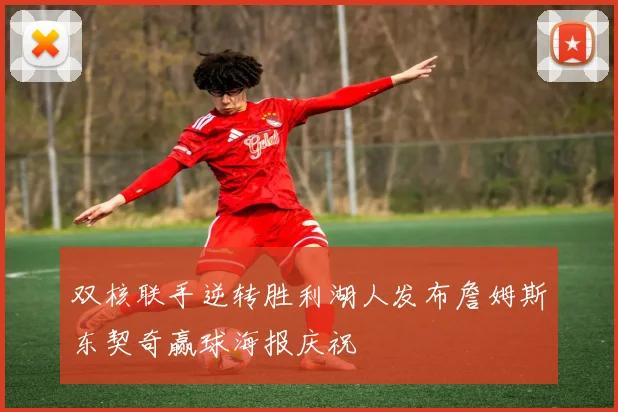 双核联手逆转胜利湖人发布詹姆斯东契奇赢球海报庆祝